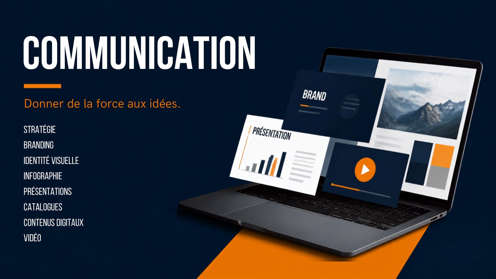 Communication — Donner de la force aux idées : stratégie, branding, identité visuelle, infographie, présentations, catalogues, contenus digitaux, vidéo.